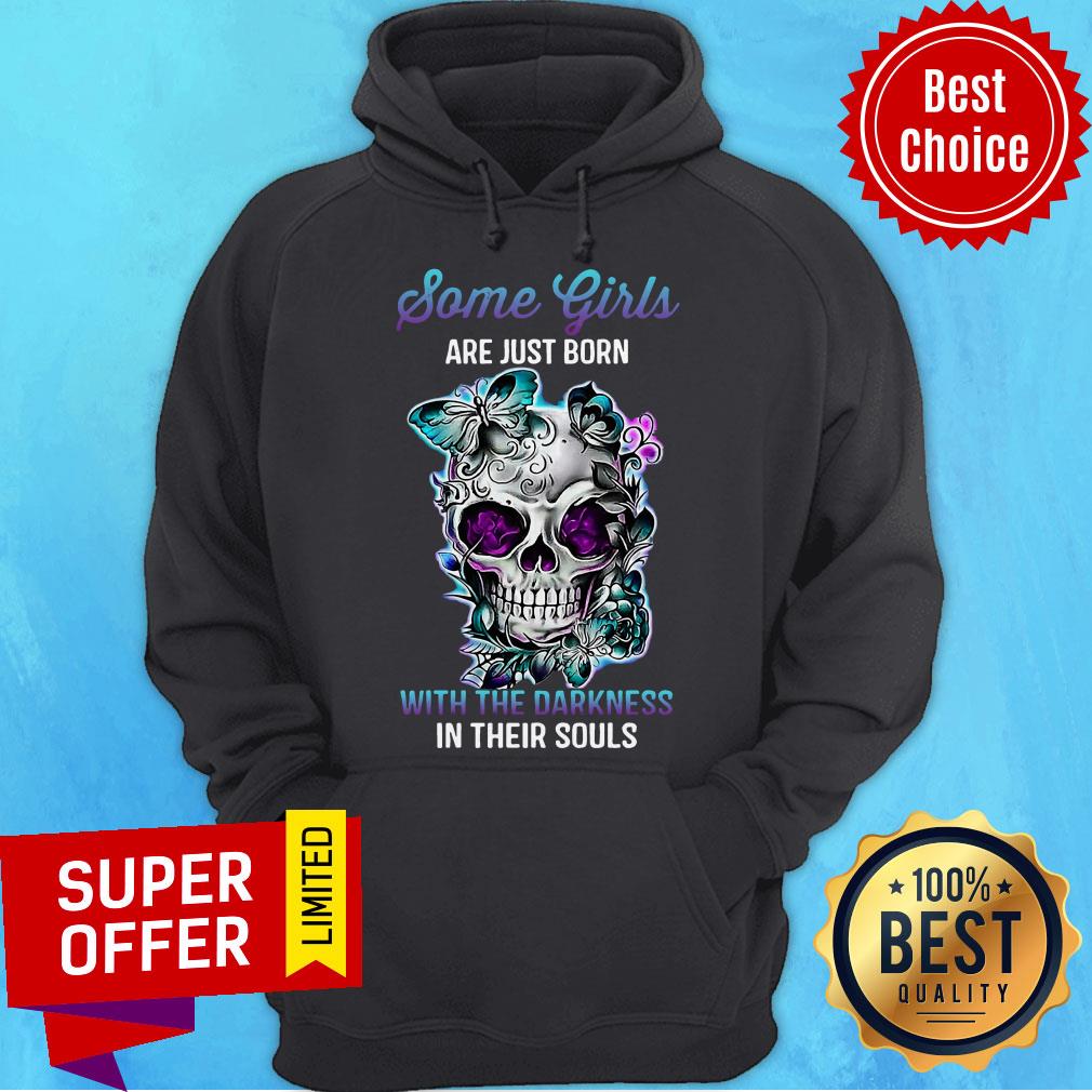 Skull Some Girls Are Just Born With The Darkness In Their Souls Shirt - Image 3