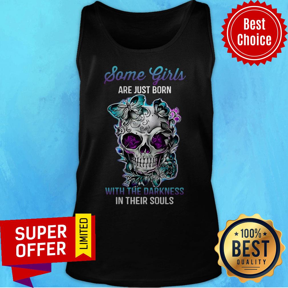 Skull Some Girls Are Just Born With The Darkness In Their Souls Shirt - Image 5
