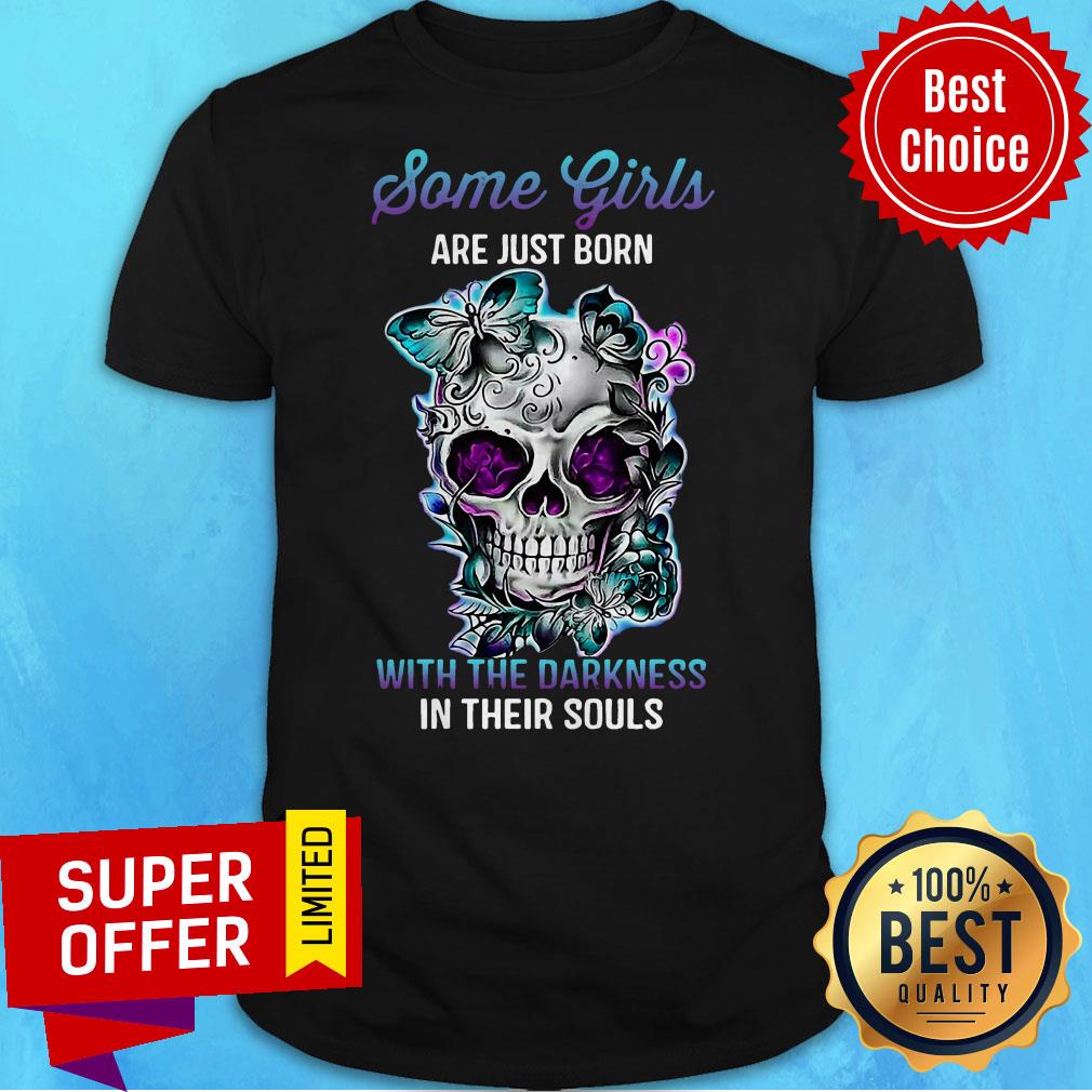 Skull Some Girls Are Just Born With The Darkness In Their Souls Shirt