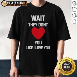 Nice Kang Seul Gi Wait They Dont Like I Love You T-Shirt