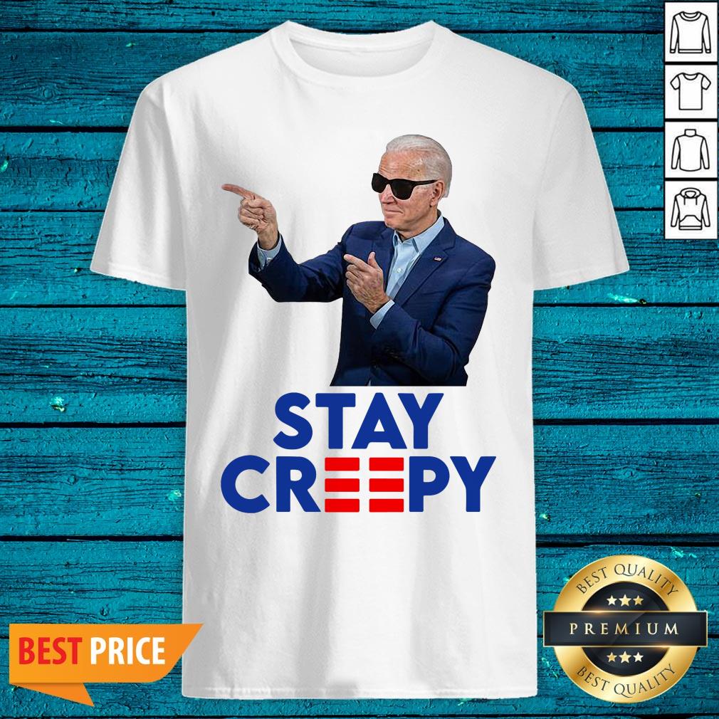 Beautiful President Joe Biden Stay Creepy Shirt