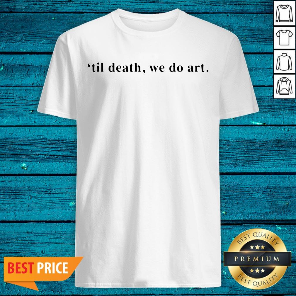 Wonderful Til Death We Do Art Shirt
