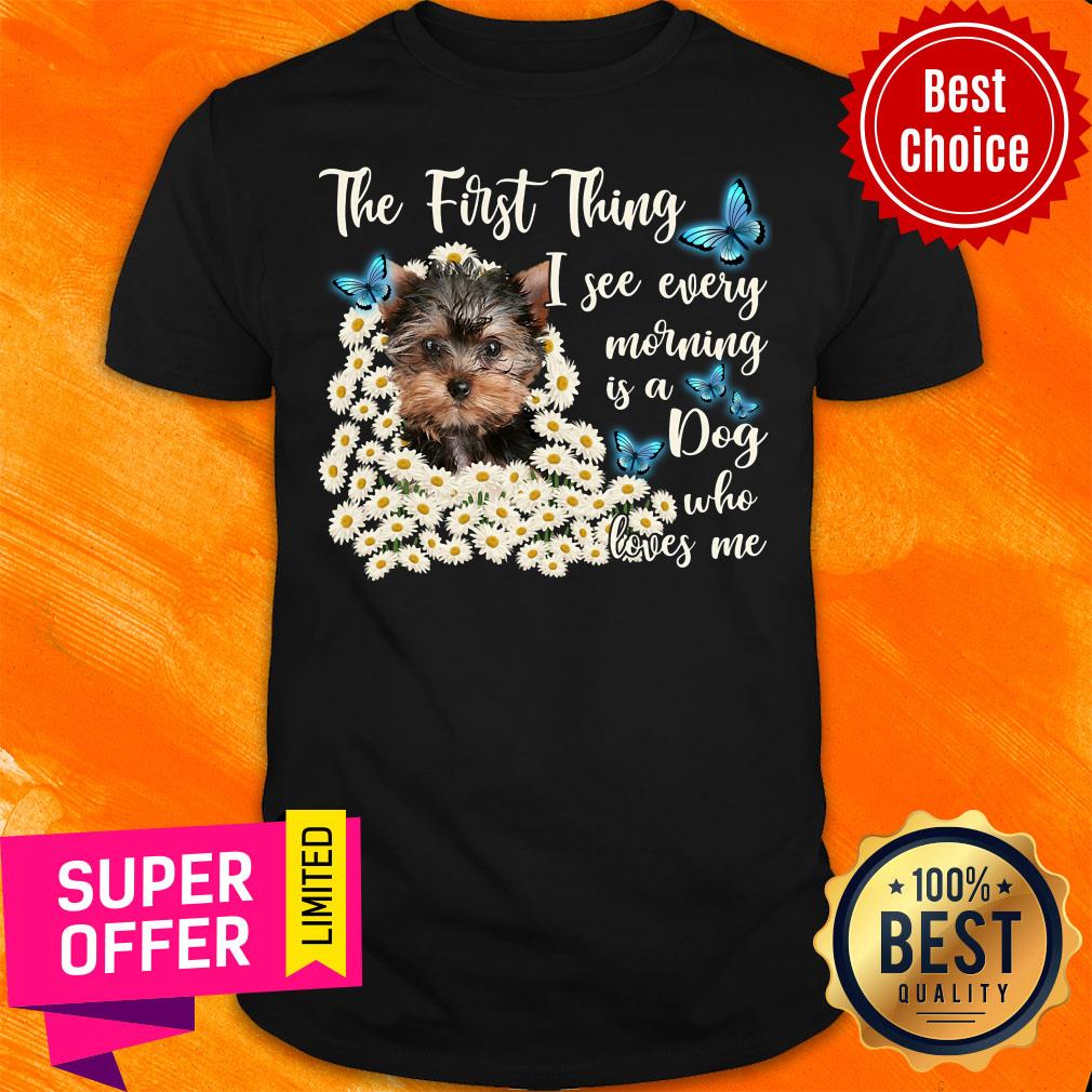 Yorkshire Terrier The First Thing I See Dog Shirt