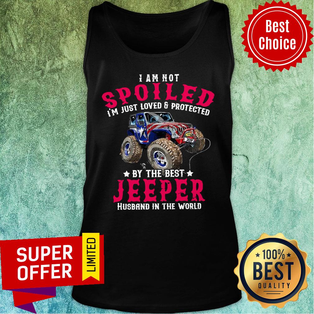 I Am Not Spoiled I'm Just Loved Protected Jeeper Shirt - Image 4