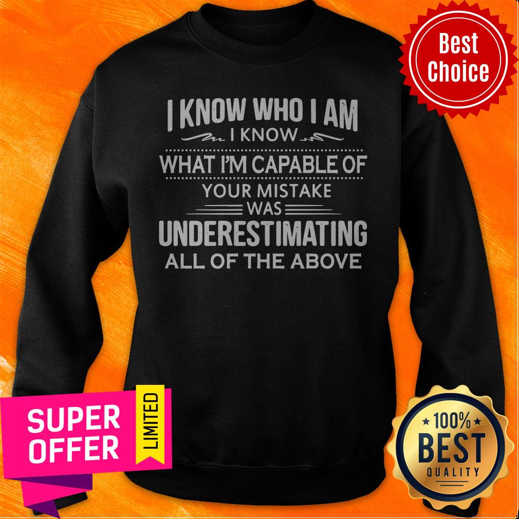 I Know Who I Am I Know What I’m Capable Of Your Mistake Was Underestimating All Of The Above Shirt - Image 2