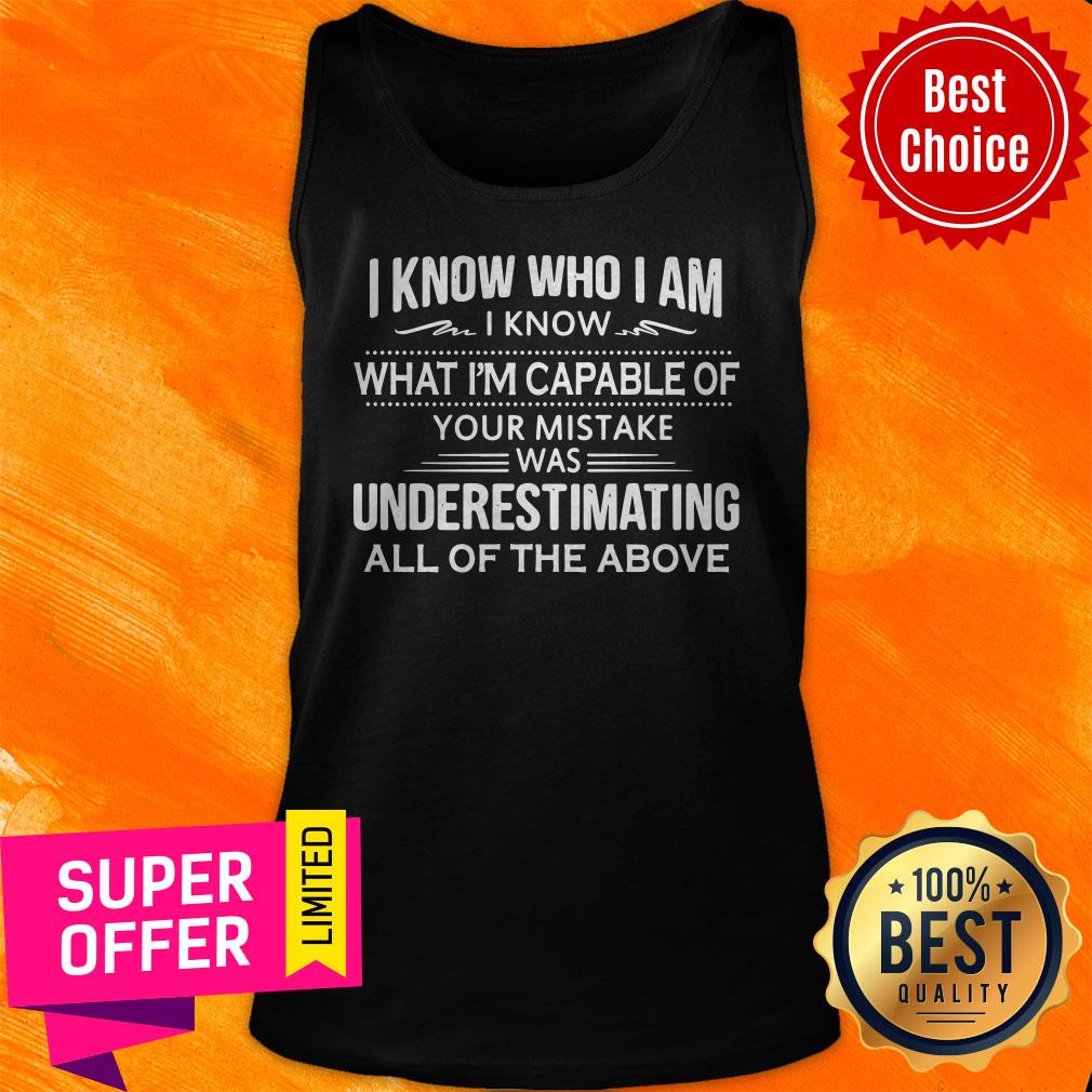 I Know Who I Am I Know What I’m Capable Of Your Mistake Was Underestimating All Of The Above Shirt - Image 5