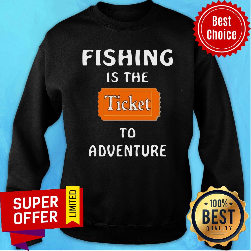 Official Fishing Is The Ticket To Adventure Shirt - Image 5