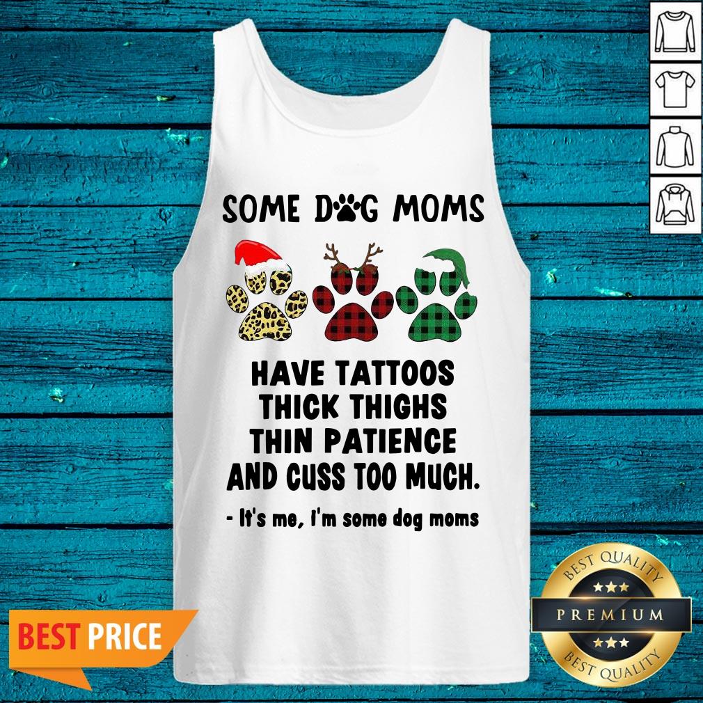 Nice Some Dog Moms Have Tattoos Thick Thighs Thin Patience And Cuss Too Much It’s Me I’m Some Dog Mom Shirt - Image 4