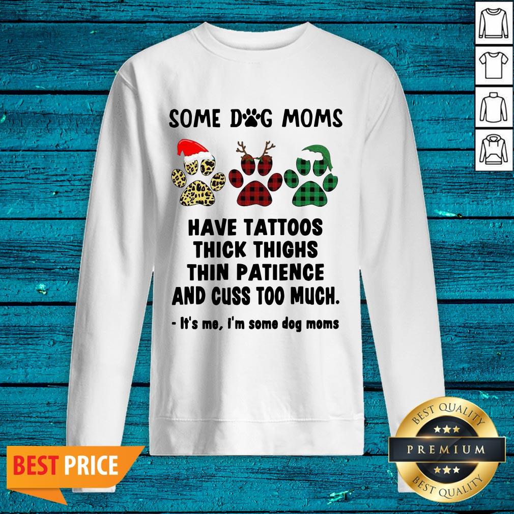 Nice Some Dog Moms Have Tattoos Thick Thighs Thin Patience And Cuss Too Much It’s Me I’m Some Dog Mom Shirt - Image 3