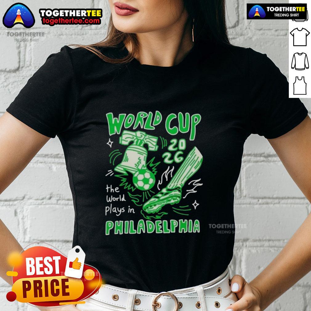 Nice World Cup 2026 The World Plays In Philadelphia T-Shirt - Image 3