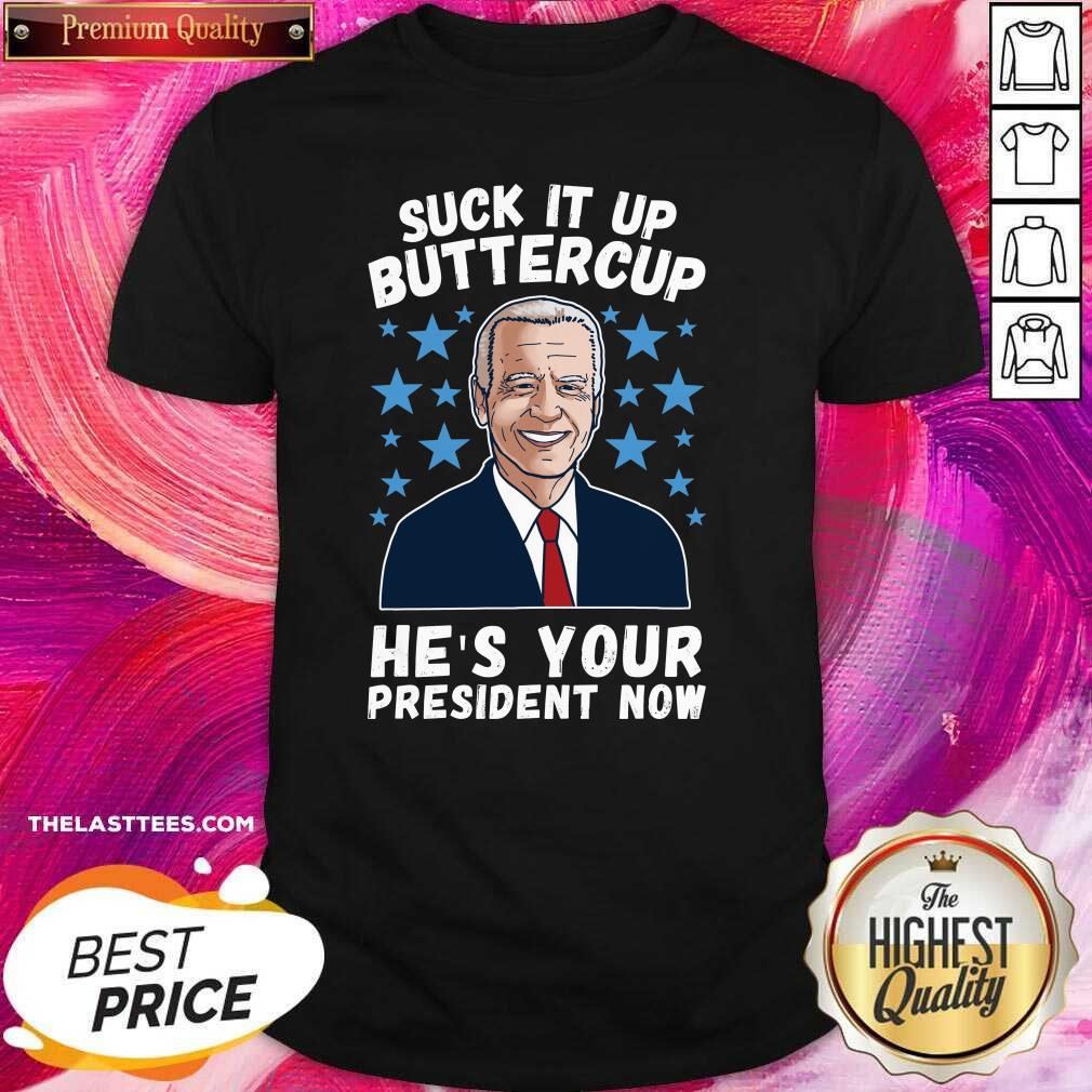 Hot American Flag Joe Biden Suck It Up Buttercup He’s Your President Now Shirt