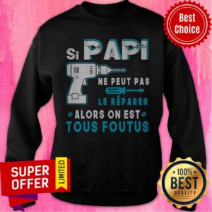 Alternative view of Si Papi Ne Peut Pas Le Réparer Alors On Est Tous Foutus Shirt