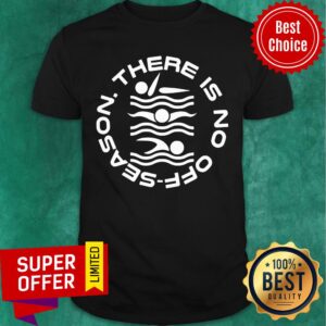 Swimming There Is No Off Season Shirt