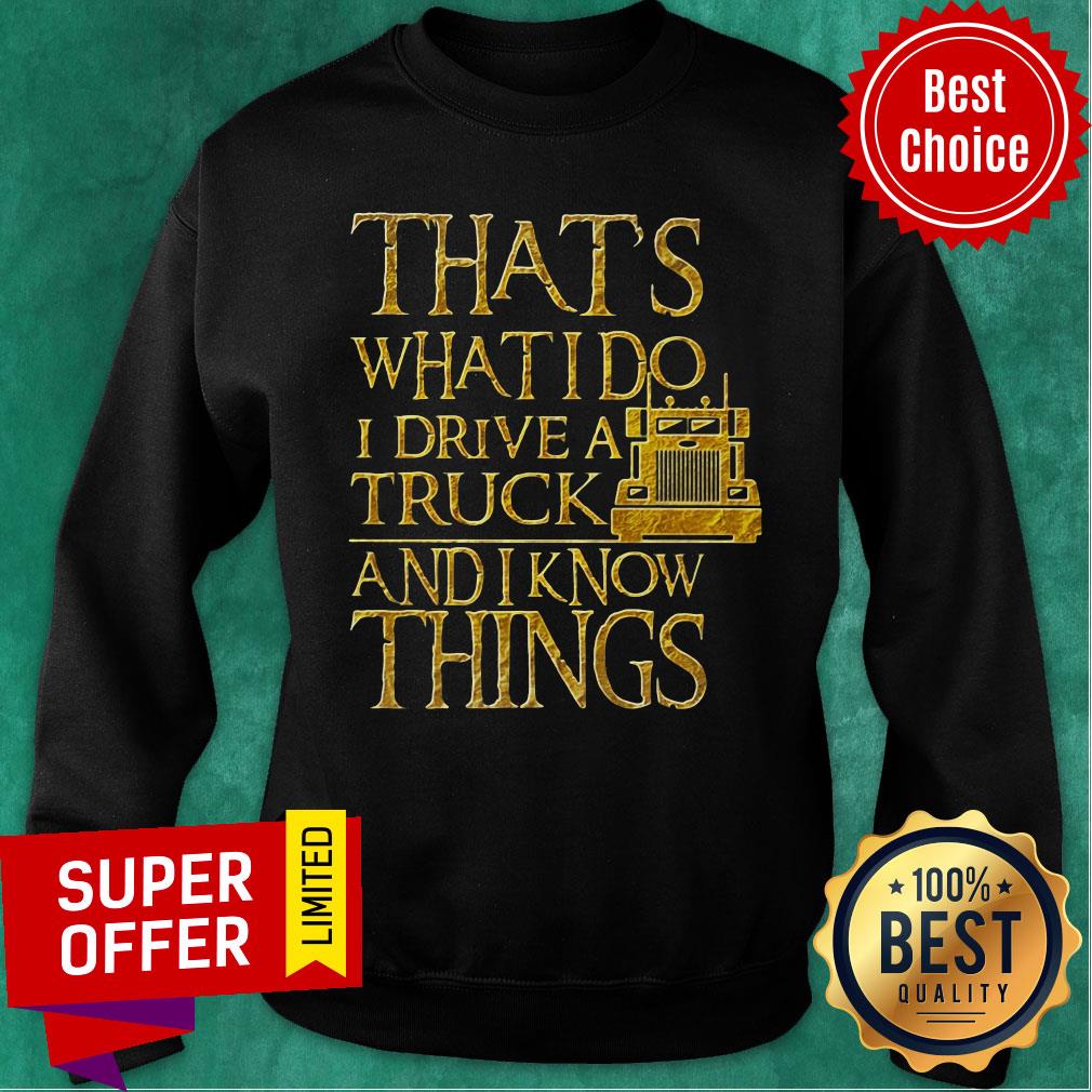 Trucker That's What I Do I Drive A Truck And I Know Things Shirt - Image 4