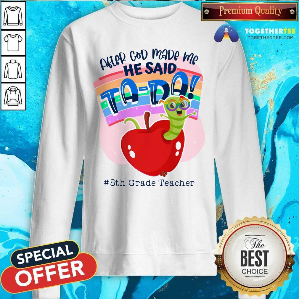 Grub In Apple After God Made Me He Said Tada 5th Grade Teacher Shirt - Image 2