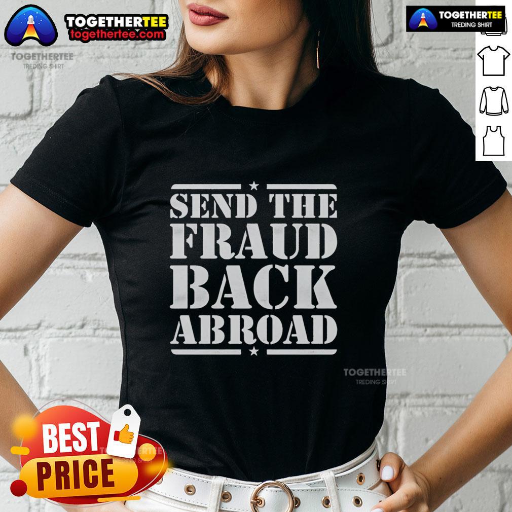 Nice Send The Fraud Back Abroad T-Shirt - Image 3