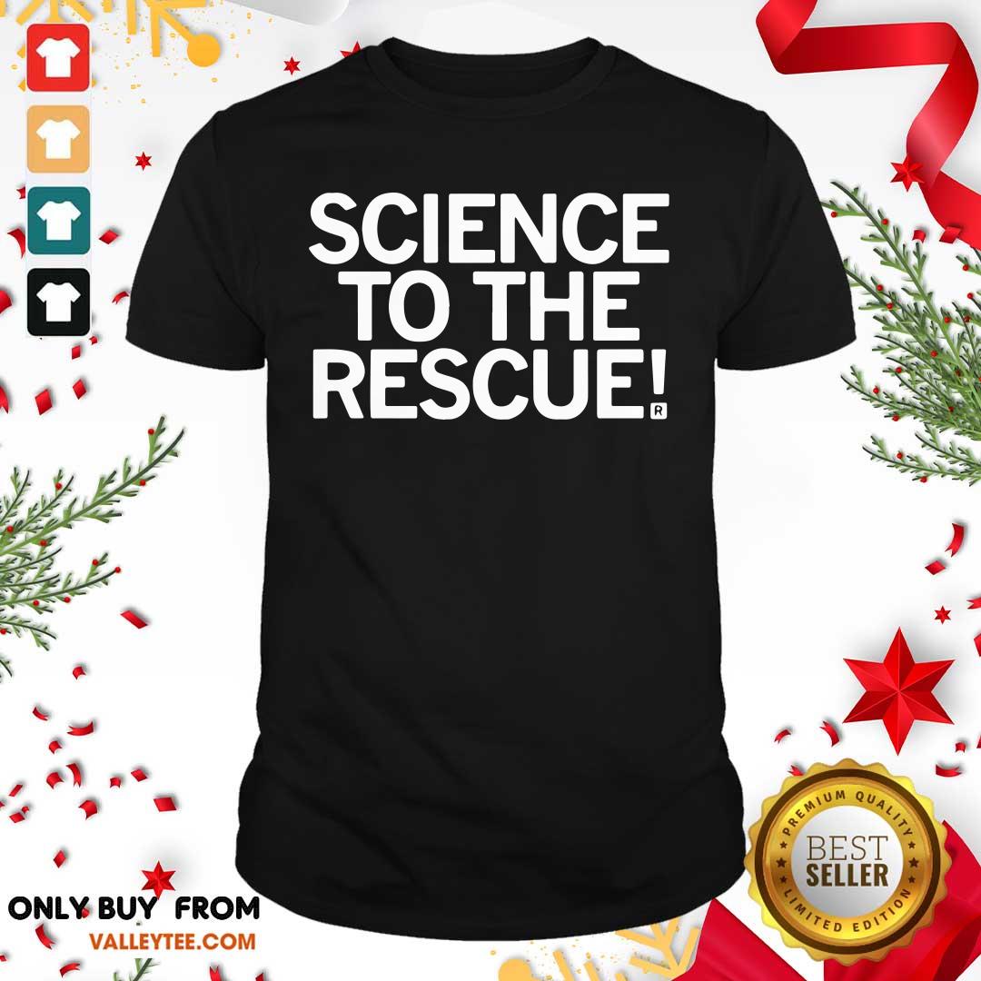 High Quality Science To The Rescue Shirt