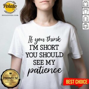 Alternative view of Original If You Think I’m Short You Should See Me Patience Shirt