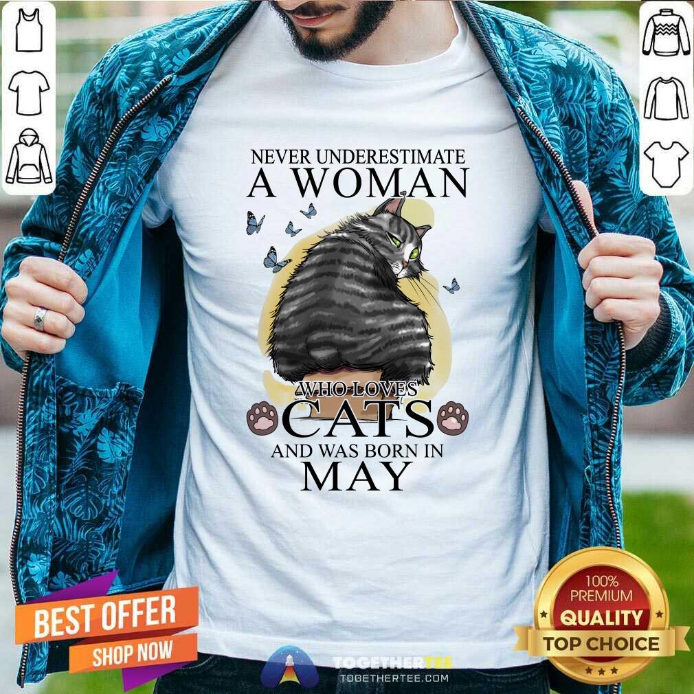 Nice Never Underestimate A Woman Who Loves Cats And Was Born In May Butterflies Shirt