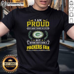 Awesome I Am Proud Of Many Things In Life But Nothing Beats Being A Green Bay Packers Fan T-Shirt