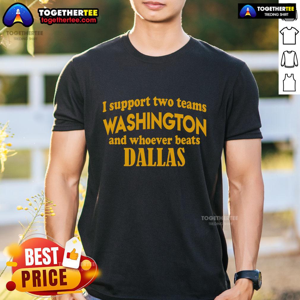 Premium I Support Two Teams Washington And Whoever Beats Dallas T-Shirt