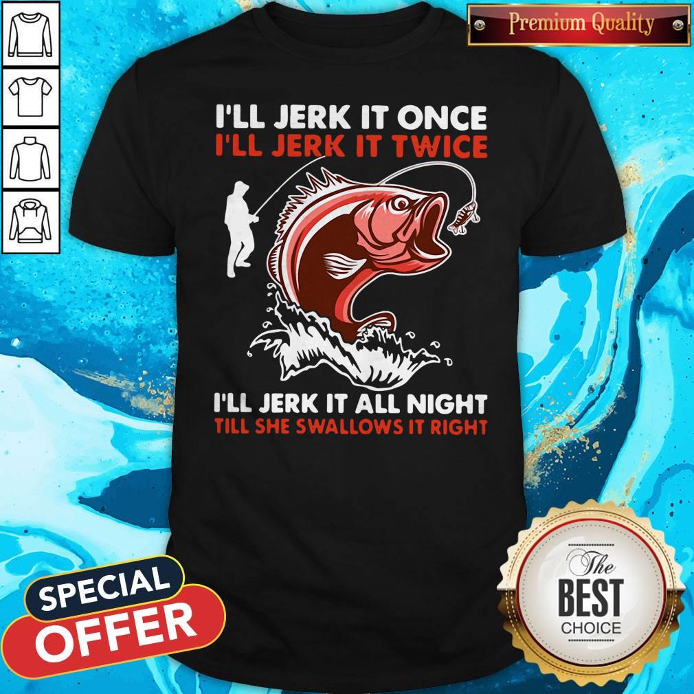 Premium I’ll Jerk It Once I’ll Jerk It Twice I’ll Jerk It All Night Till She Swallows It Right Shirt