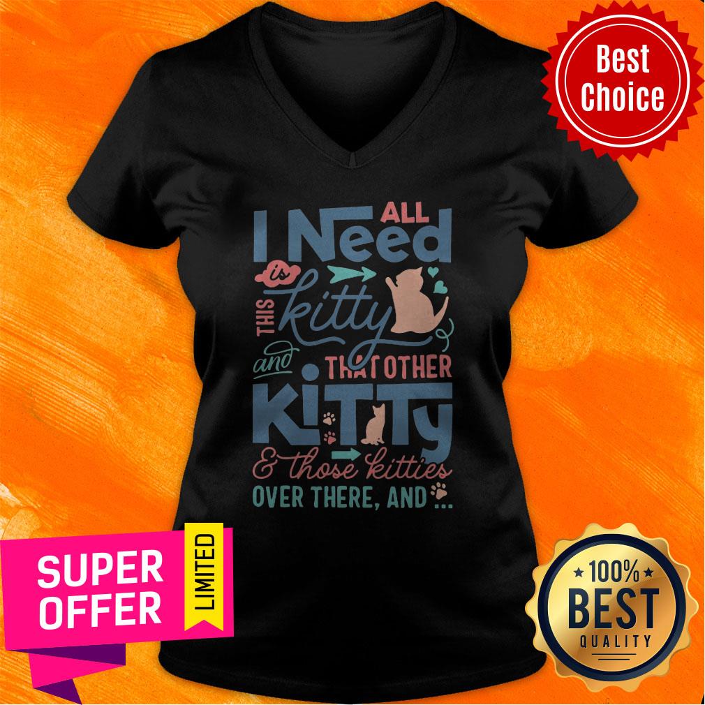 All I Need Kitty That Other Kitty And Those Kitties Over There And Shirt - Image 4
