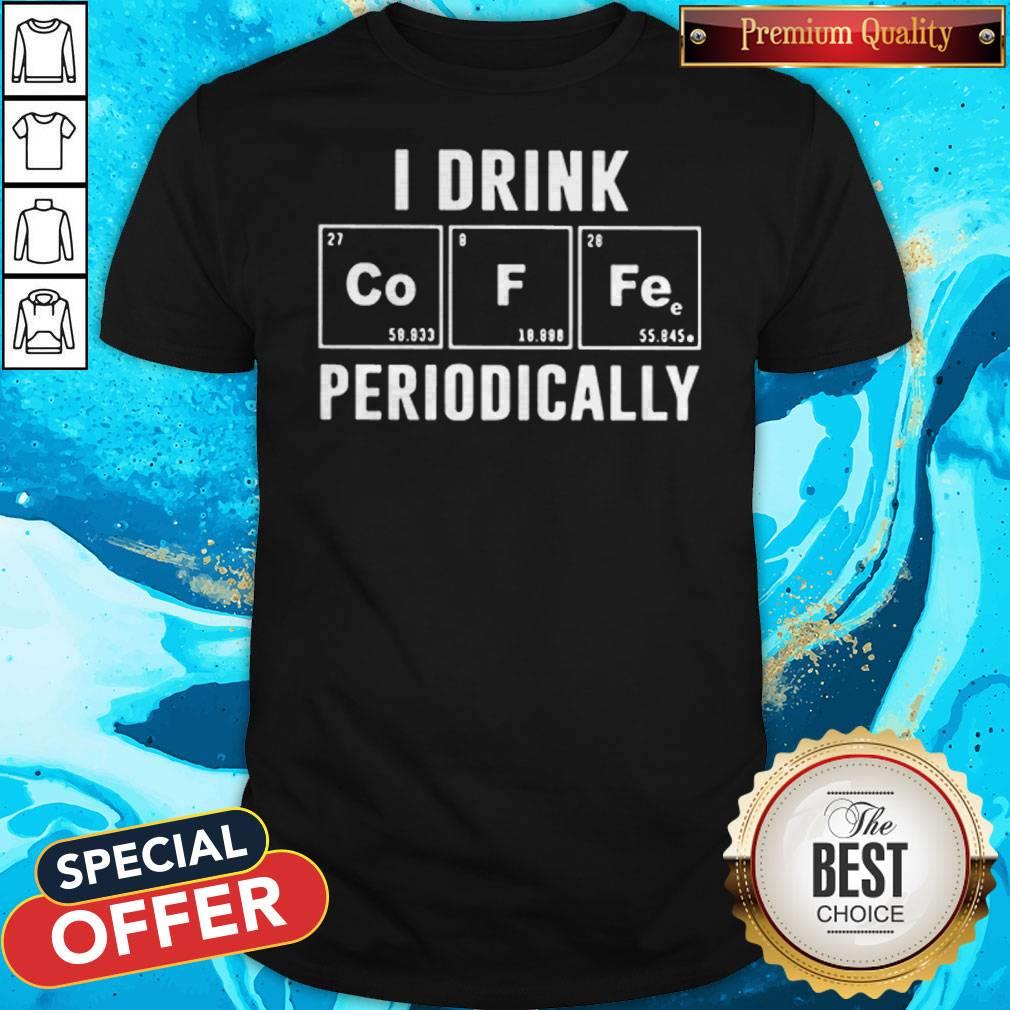 I Drink Coffee Periodically Chemistry T-shirt