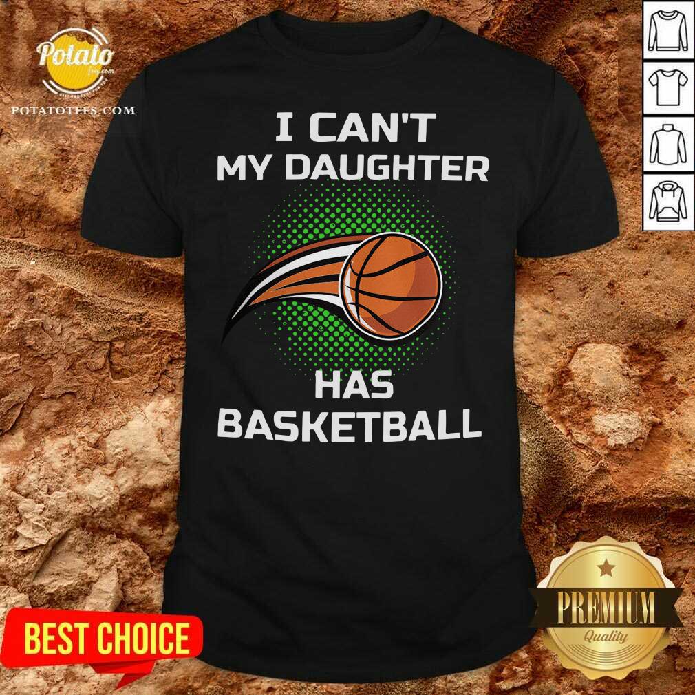 Premium I Cant My Daughter Has Basketball Shirt