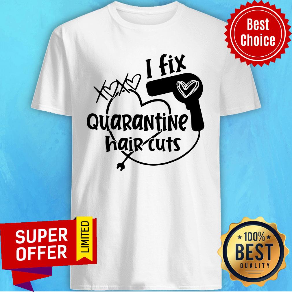 Funny I Fix Quarantine Hair Cuts Shirt
