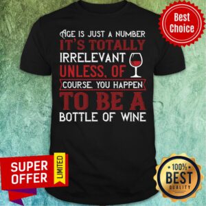 Age Is Just A Number It's Totally Irrelevant Unless Of Coursr Bottle Of Wine Shirt