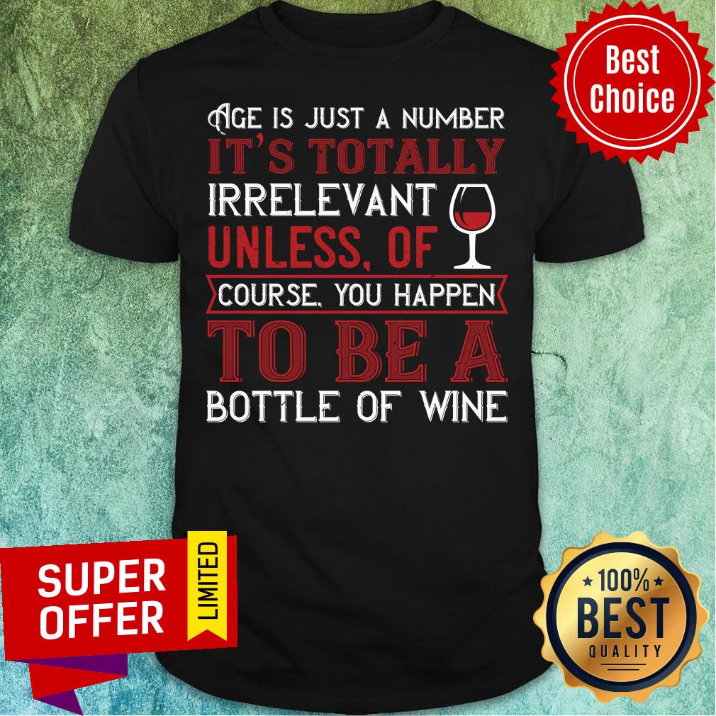 Age Is Just A Number It's Totally Irrelevant Unless Of Coursr Bottle Of Wine Shirt