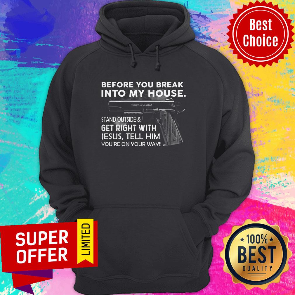 Before You Break Into My House Stand Outside & Get Right With Jesus Tell Him You're On Your Way Shirt - Image 2