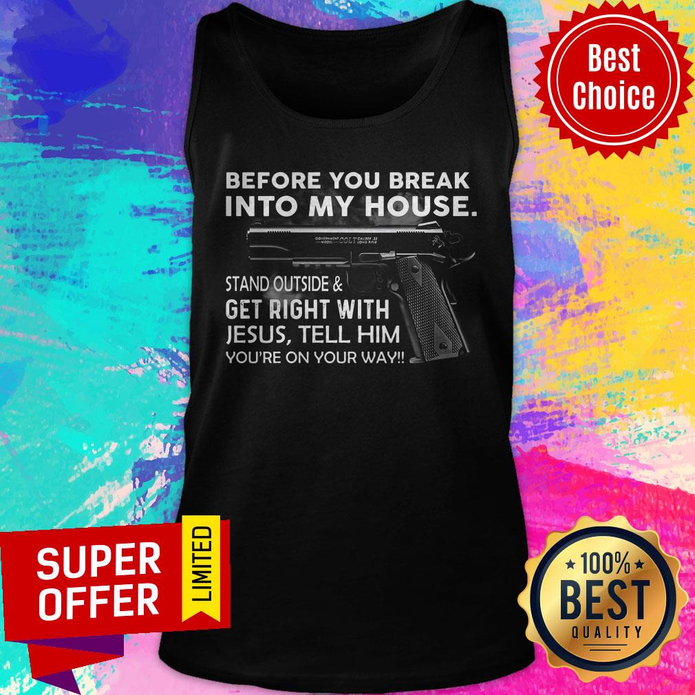 Before You Break Into My House Stand Outside & Get Right With Jesus Tell Him You're On Your Way Shirt - Image 4