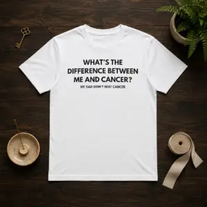 Hot What'S The Difference Between Me And Cancer My Dad Didn'T Beat Cancer Shirt