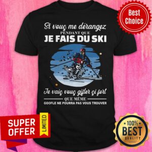 Si Vous Me Derangez Pendant Que Je Fais Du Ski Je Vais Vous Gijles Si Fort Shirt
