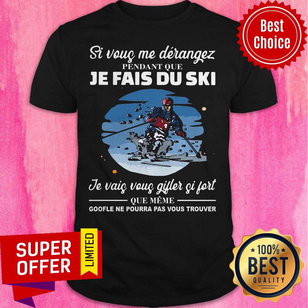 Si Vous Me Derangez Pendant Que Je Fais Du Ski Je Vais Vous Gijles Si Fort Shirt