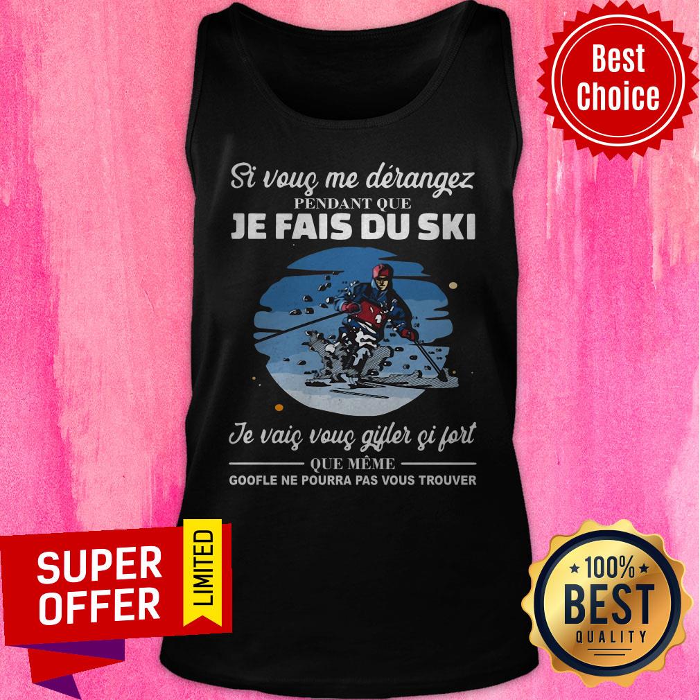 Si Vous Me Derangez Pendant Que Je Fais Du Ski Je Vais Vous Gijles Si Fort Shirt - Image 5