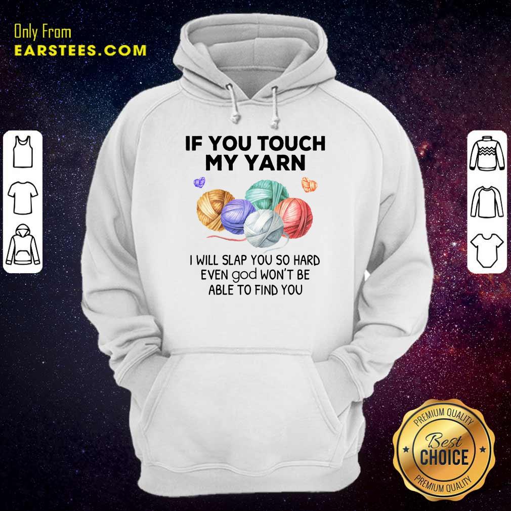Top Crochet Knitting If You Touch My Yarn I Will Slap You So Hard Shirt - Image 4