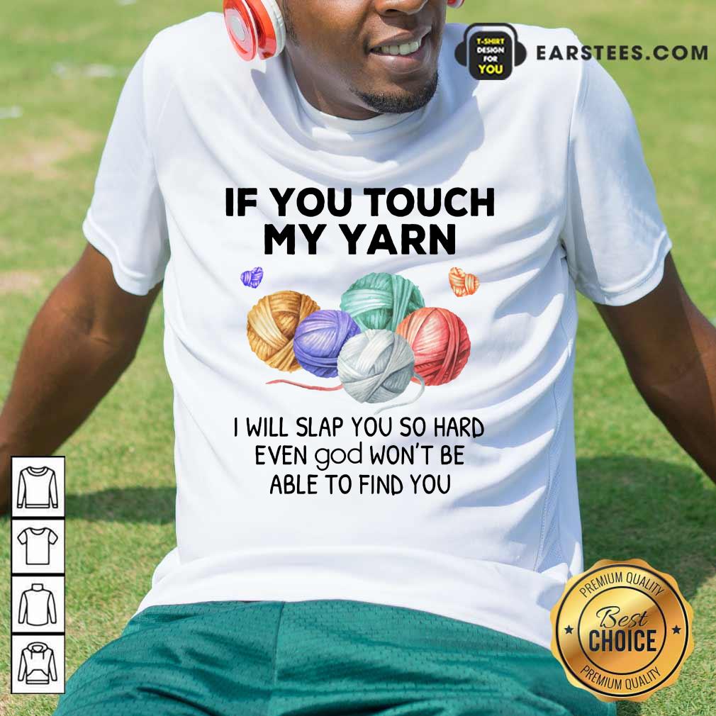 Top Crochet Knitting If You Touch My Yarn I Will Slap You So Hard Shirt