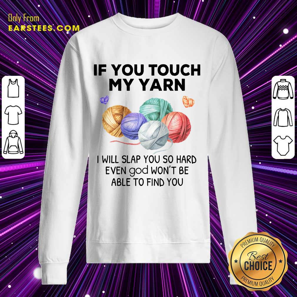 Top Crochet Knitting If You Touch My Yarn I Will Slap You So Hard Shirt - Image 3