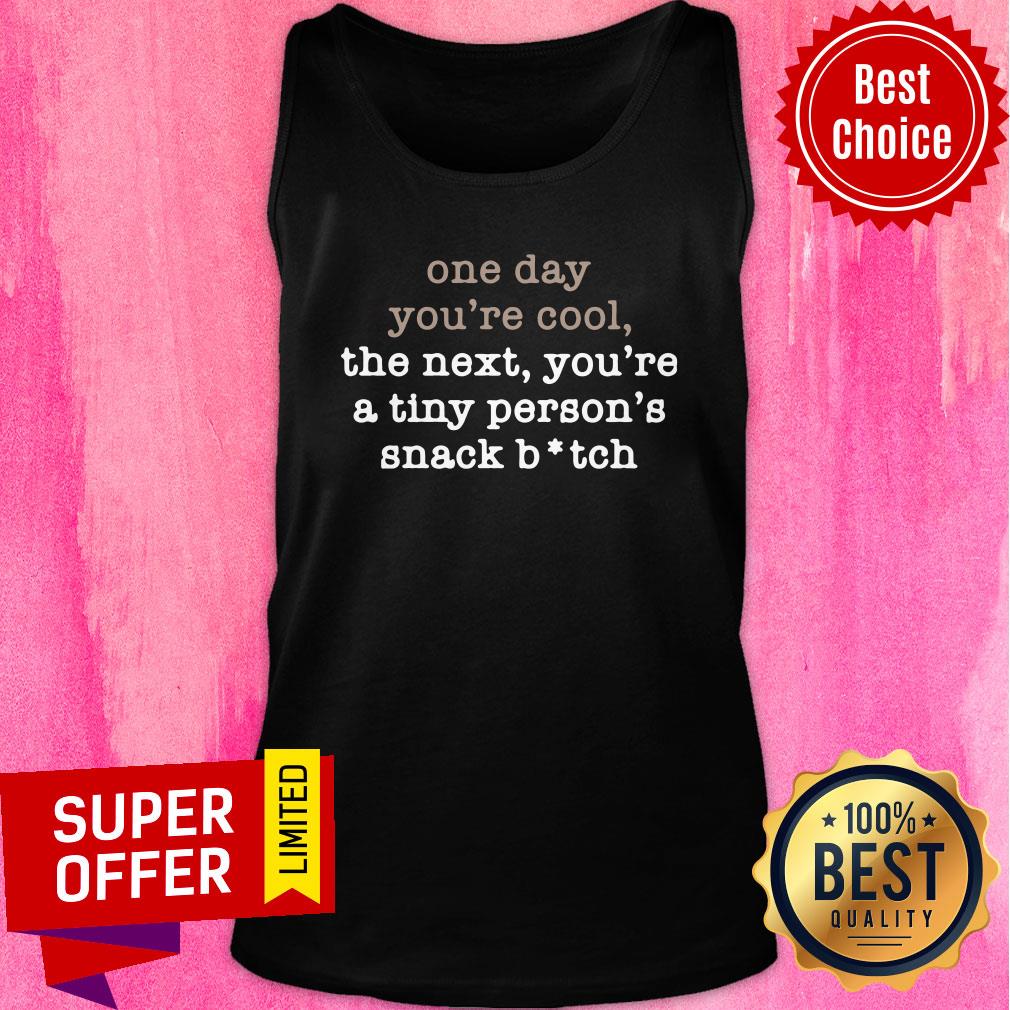 One Day You’re Cool The Next You’re A Tiny Person’s Snack Bitch Shirt - Image 4
