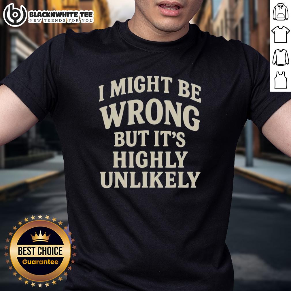 Official I Might Be Wrong But It's Highly Unlikely T-Shirt