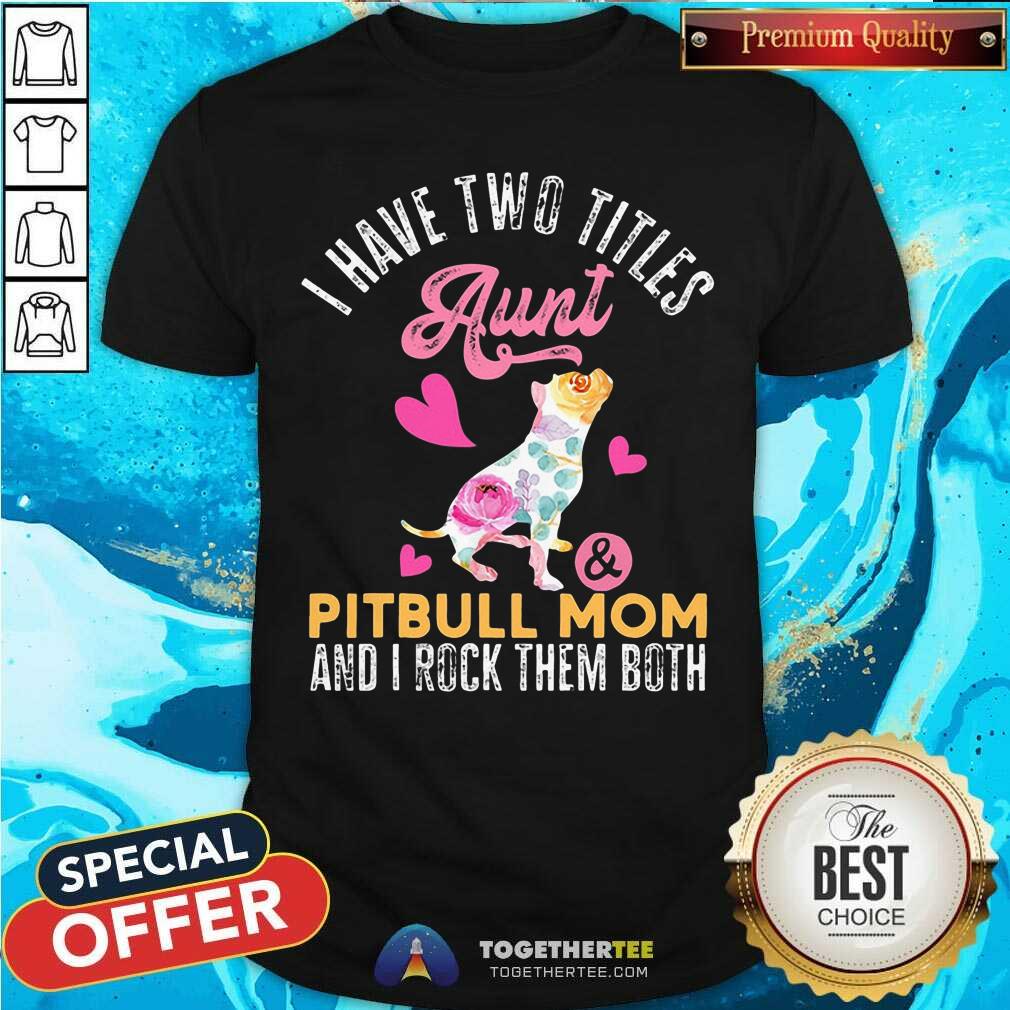 I Have Two Titles Aunt And Pitbull Mom Rock Them Both Shirt