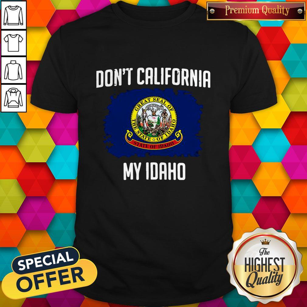 Perfect Don’t California My Idaho Flag Shirt
