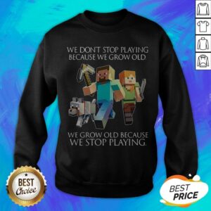 Alternative view of We Don't Stop Playing Because We Grow Old We Grow Old Because We Stop Playing Shirt