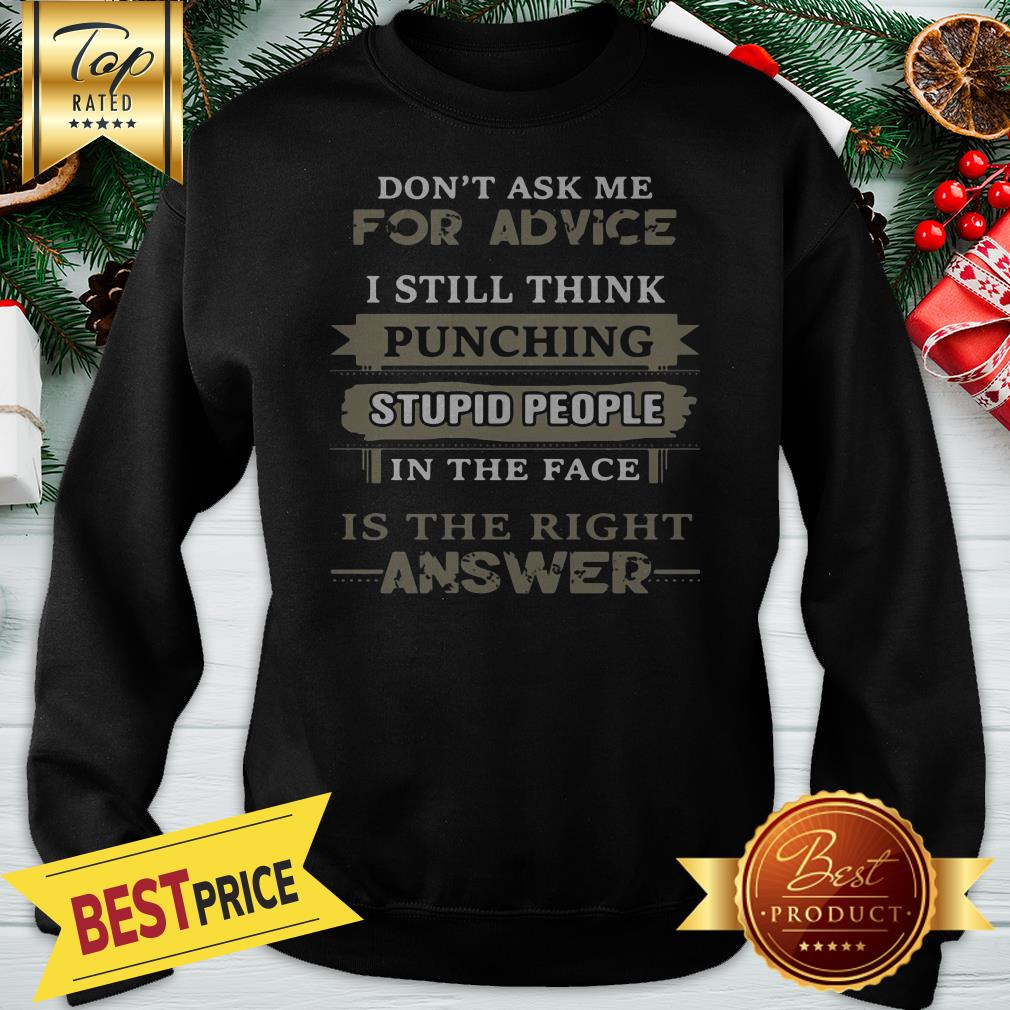 Don’t Ask Me For Advice I Still Think Punching Stupid People In The Face Is The Right Answer Shirt - Image 4