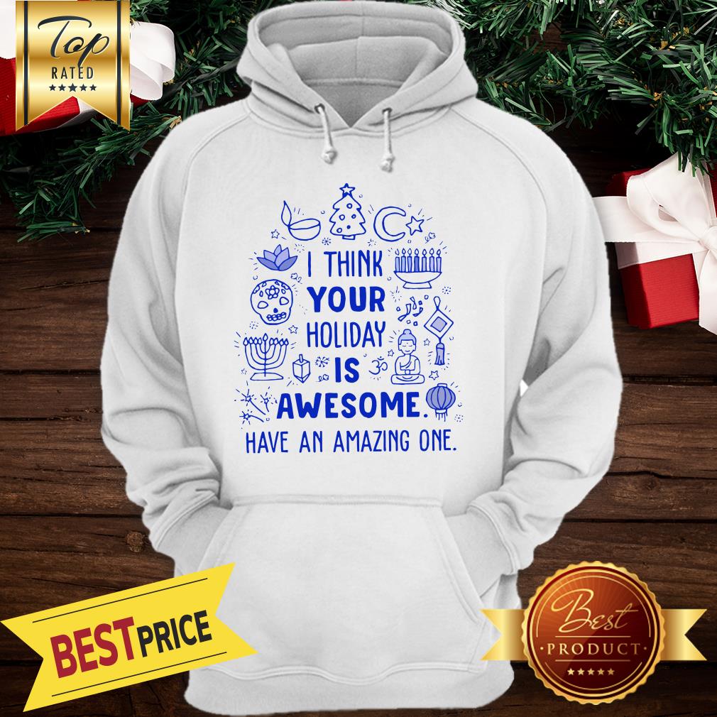I Think Your Holiday Is Awesome Have An Amazing One Christmas Shirt - Image 5