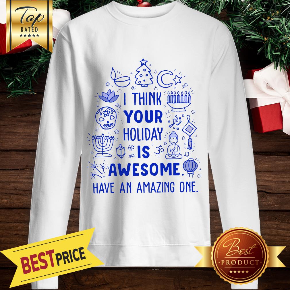 I Think Your Holiday Is Awesome Have An Amazing One Christmas Shirt - Image 4