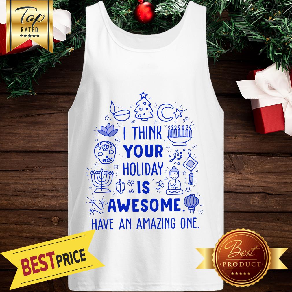 I Think Your Holiday Is Awesome Have An Amazing One Christmas Shirt - Image 3